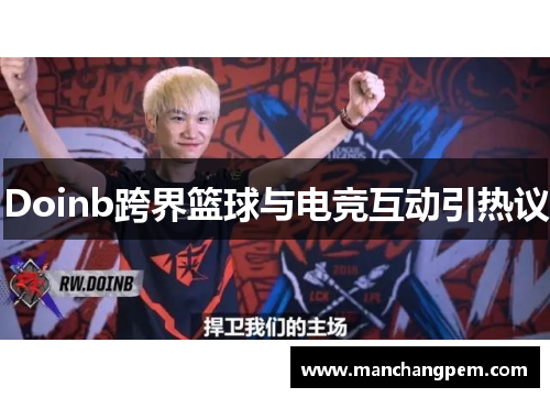 Doinb跨界篮球与电竞互动引热议