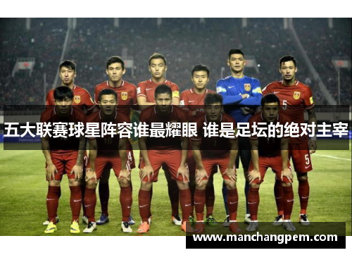 五大联赛球星阵容谁最耀眼 谁是足坛的绝对主宰